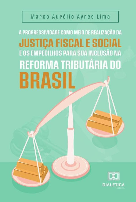 A progressividade como meio de realização da justiça fiscal e social e os empecilhos para sua inclus | Marco Aurélio Ayres Lima