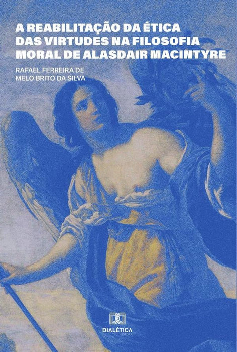 A reabilitação da ética das virtudes na filosofia moral de Alasdair MacIntyre | Rafael Ferreira de Melo Brito da Silv