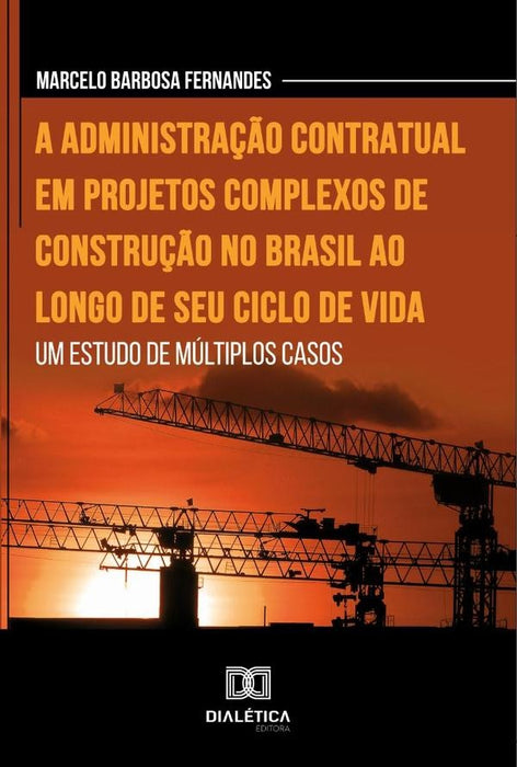 A administração contratual em projetos complexos de construção no Brasil ao longo de seu ciclo de vi | Marcelo Barbosa Fernandes