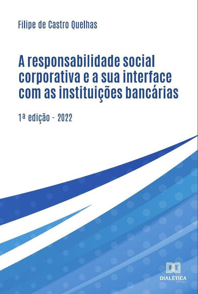 A responsabilidade social corporativa e a sua interface com as instituições bancárias | Filipe de Castro Quelhas