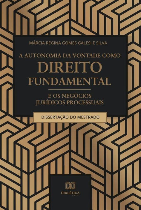 A autonomia da vontade como direito fundamental e os negócios jurídicos processuais | Márcia Regina Gomes Galesi e Silva