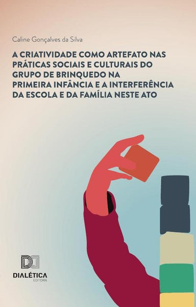 A criatividade como artefato nas práticas sociais e culturais do grupo de brinquedo na primeira infâ | Caline Gonçalves da Silva