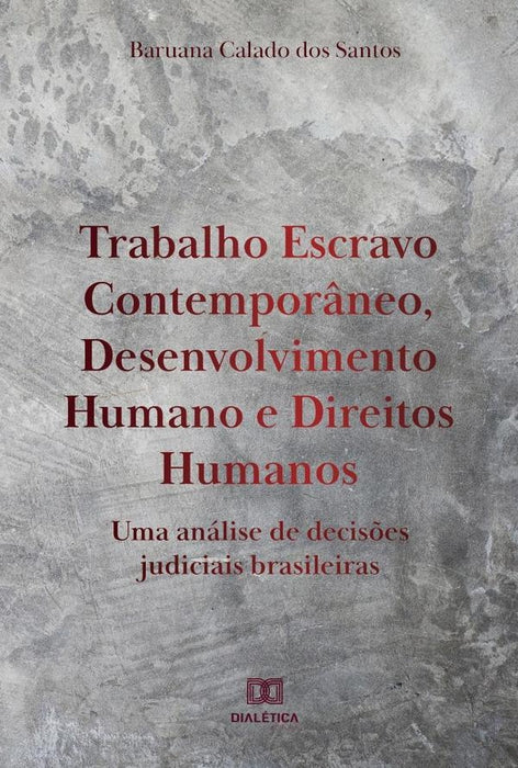 Trabalho Escravo Contemporâneo, Desenvolvimento Humano e Direitos Humanos | Baruana Calado dos Santos