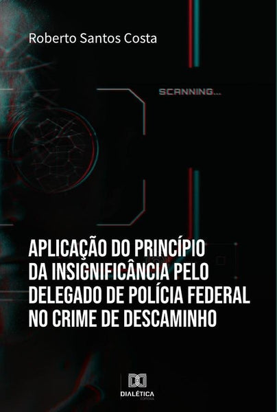 Aplicação do princípio da insignificância pelo Delegado de Polícia Federal no crime de descaminho | Roberto Santos Costa