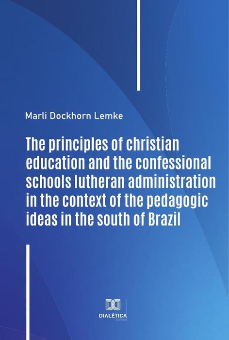 The principles of christian education and the confessional schools lutheran administration in the co | Marli Dockhorn Lemke