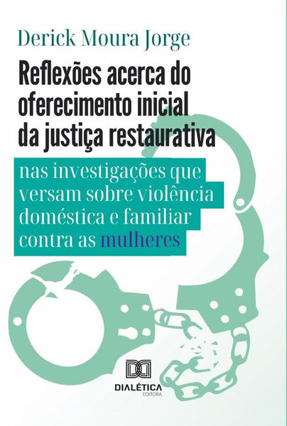 Reflexões acerca do oferecimento inicial da justiça restaurativa nas investigações que versam sobre  | Derick Moura Jorge