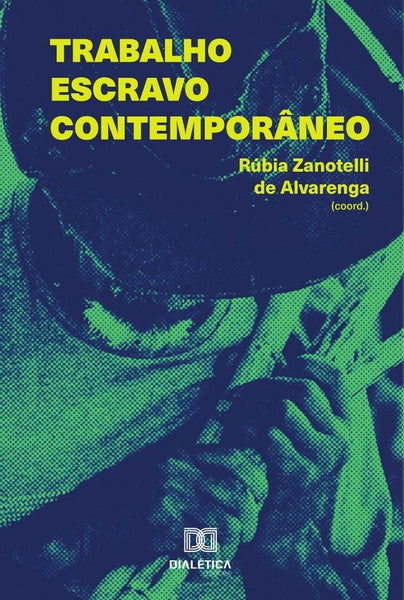 Trabalho escravo contemporâneo | Rúbia Zanotelli de Alvarenga (Coord.