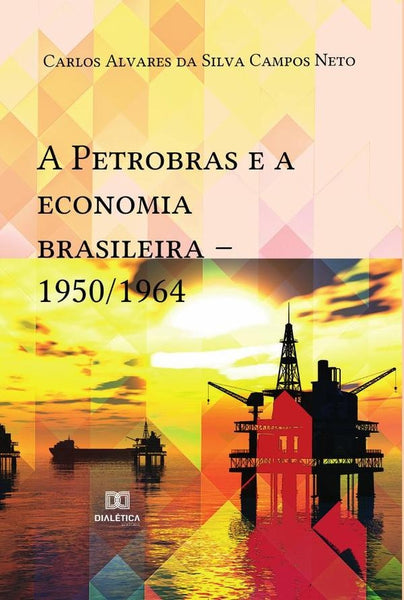 A Petrobras e a economia brasileira  1950/1964 | Carlos Alvares da Silva Campos Neto