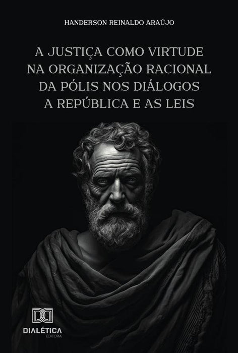 A Justiça Como Virtude Na Organização Racional Da Pólis Nos Diálogos A República E As Leis | Handerson Reinaldo Araújo