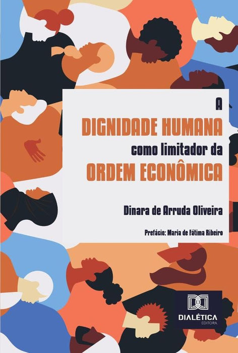 A Dignidade Humana Como Limitador Da Ordem Econômica | Dinara De Arruda Oliveira