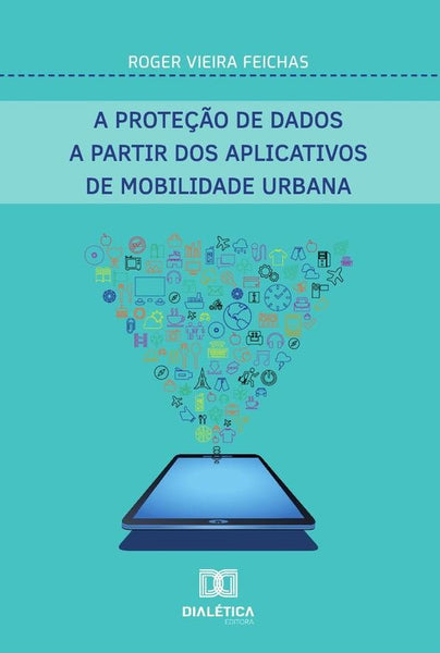 A Proteção De Dados A Partir Dos Aplicativos De Mobilidade Urbana | Roger Vieira Feichas