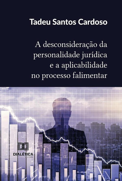 A Desconsideração Da Personalidade Jurídica E A Aplicabilidade No Processo Falimentar | Tadeu Santos Cardoso