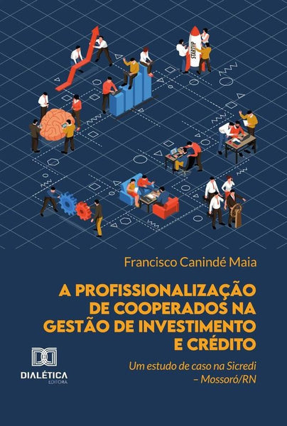 A Profissionalização De Cooperados Na Gestão De Investimento E Crédito | Maia, Canindé