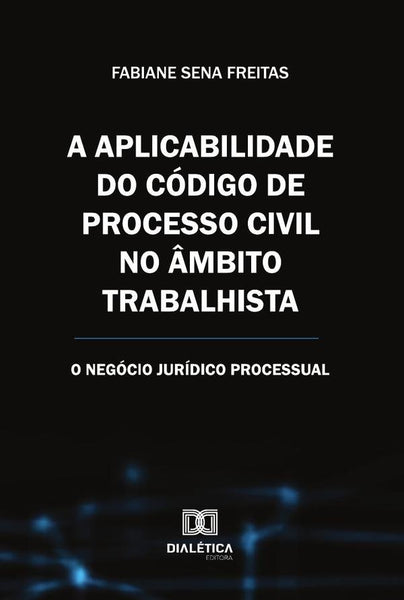 A Aplicabilidade Do Código De Processo Civil No Âmbito Trabalhista | Fabiane Sena Freitas