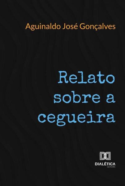 Relato Sobre A Cegueira | Aguinaldo José Gonçalves