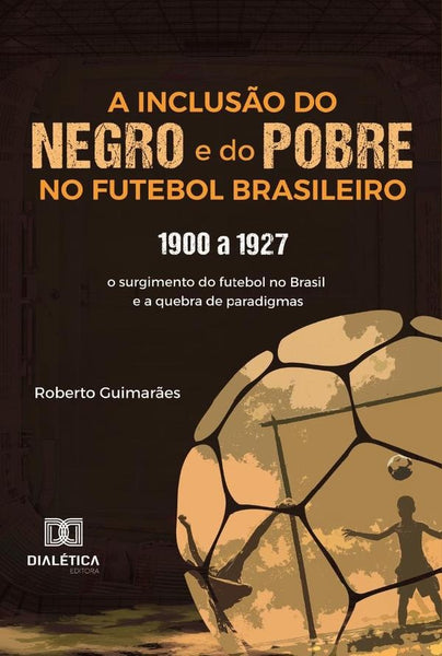 A Inclusão Do Negro E Do Pobre No Futebol Brasileiro | Roberto Guimarães