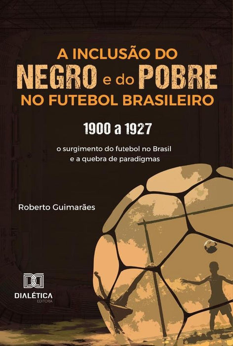 A Inclusão Do Negro E Do Pobre No Futebol Brasileiro | Roberto Guimarães