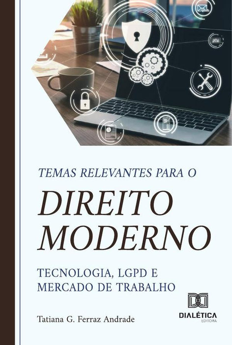 Temas Relevantes Para O Direito Moderno  Tecnologia, Lgpd E Mercado De Trabalho | Tatiana G. Ferraz Andrade