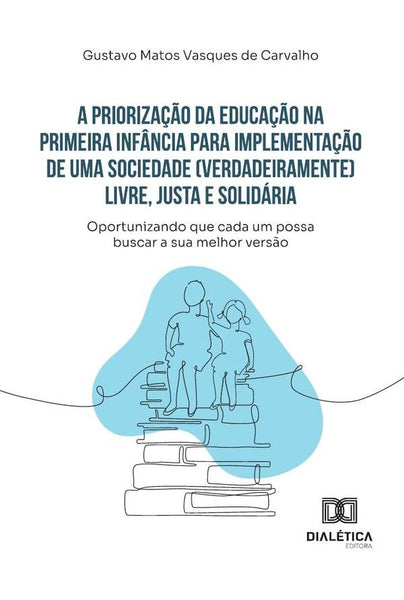 A Priorização Da Educação Na Primeira Infância Para Implementação De Uma Sociedade (Verdadeiramente) | Gustavo Matos Vasques De Carvalho