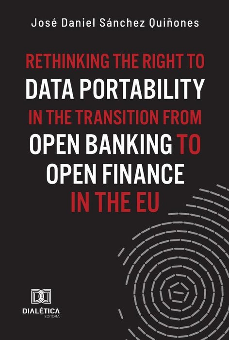 Rethinking the Right to Data Portability in the Transition from Open Banking to Open Finance in the  | José Daniel Sánchez Quiñones