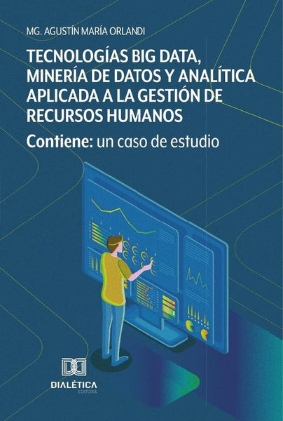 Tecnologías Big Data, Minería de Datos y Analítica aplicada a la gestión de Recursos Humanos: contie | Agustín María Orlandi