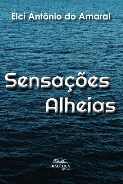 Sensações Alheias | Elci Antônio do Amaral