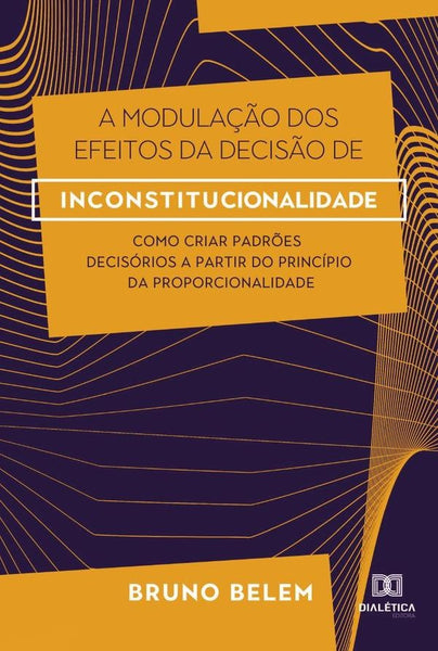 A modulação dos efeitos da decisão de inconstitucionalidade | Bruno Moraes Faria Monteiro Belem.