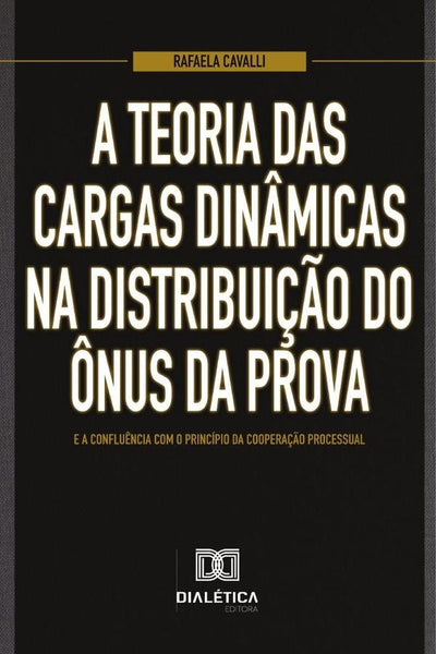 A teoria das cargas dinâmicas na distribuição do ônus da prova e a confluência com o princípio da co | Rafaela Cavalli