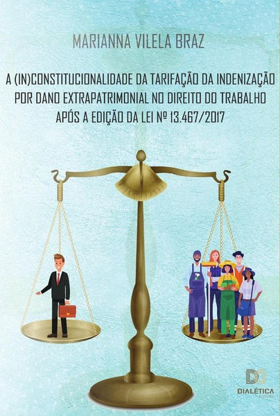 A (in)constitucionalidade da tarifação da indenização por dano extrapatrimonial no direito do trabal | Marianna Vilela Braz