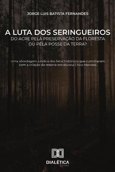 A luta dos seringueiros do Acre pela preservação da floresta ou pela posse da terra? | Jorge Luis Batista Fernandes