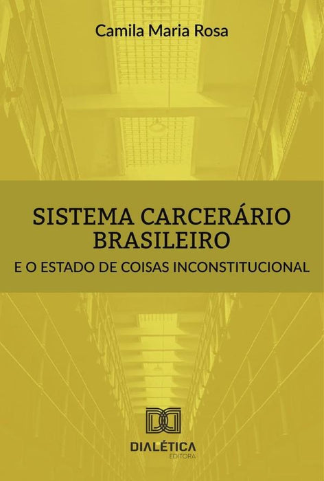 Sistema carcerário brasileiro e o estado de coisas inconstitucional | Camila Maria Rosa