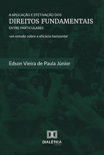 A Aplicação e Efetivação dos Direitos Fundamentais entre Particulares | Edson Vieira de Paula Júnior