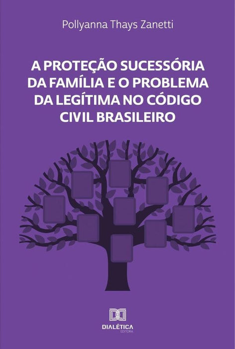 A Proteção Sucessória da Família e o Problema da Legítima no Código Civil Brasileiro | Pollyanna Thays Zanetti