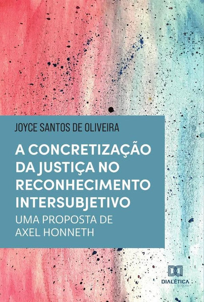 A concretização da justiça no reconhecimento intersubjetivo | Joyce Santos de Oliveira