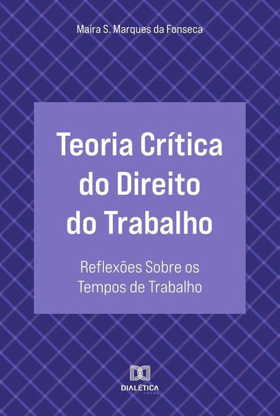 Teoria Crítica do Direito do Trabalho | Maíra Silva Marques da Fonseca