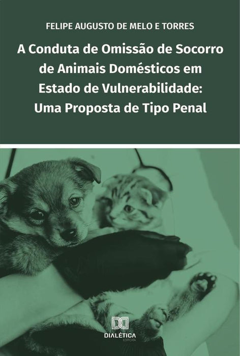 A conduta de omissão de socorro de animais domésticos em estado de vulnerabilidade | Felipe Augusto de Melo e Torres