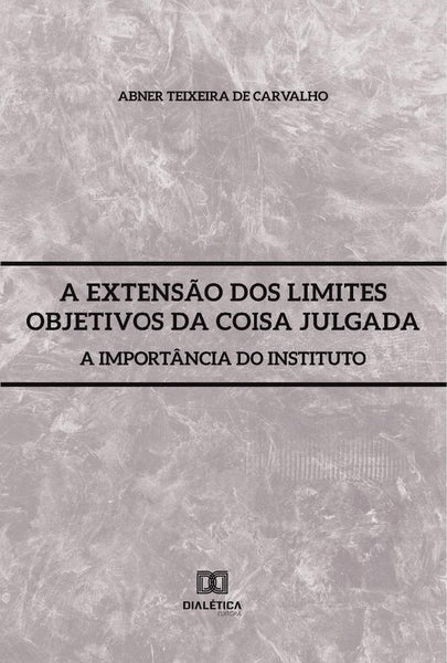 A extensão dos limites objetivos da coisa julgada | Abner Teixeira de Carvalho