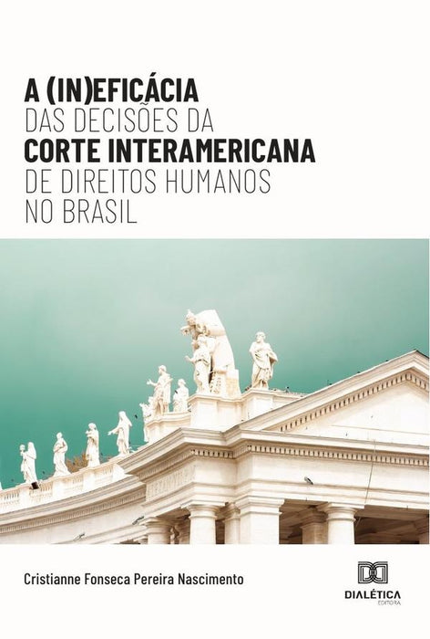 A (In)eficácia das Decisões da Corte Interamericana de Direitos Humanos no Brasil | Cristianne Fonseca Pereira Nascimento