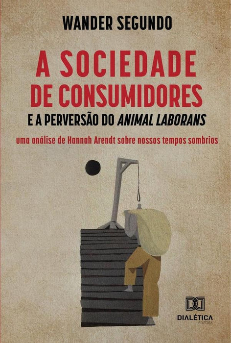 A sociedade de consumidores e a perversão do Animal Laborans | Wander Segundo