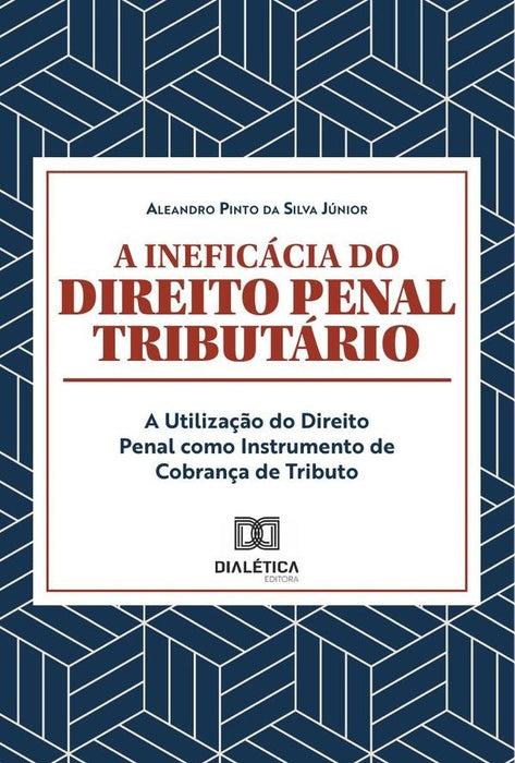 A ineficácia do Direito Penal Tributário | Aleandro Pinto da Silva Júnior