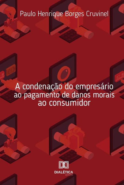 A condenação do empresário ao pagamento de danos morais ao consumidor | Paulo Henrique Borges Cruvinel