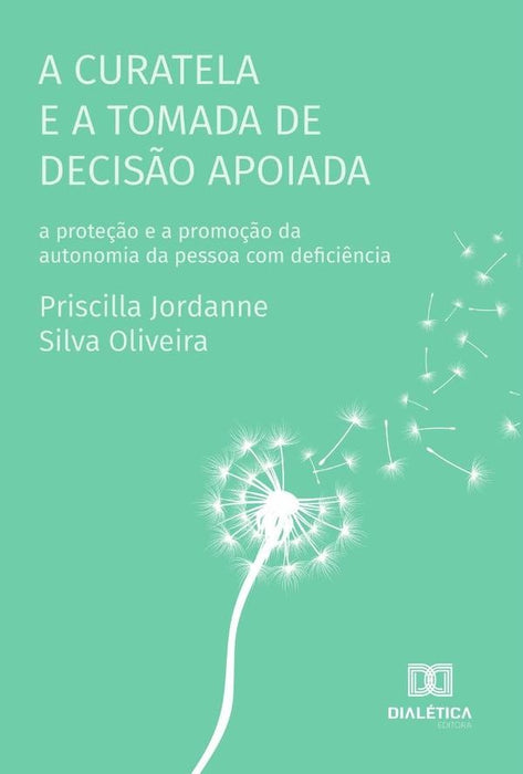 A curatela e a tomada de decisão apoiada | Priscilla Jordanne Silva Oliveira