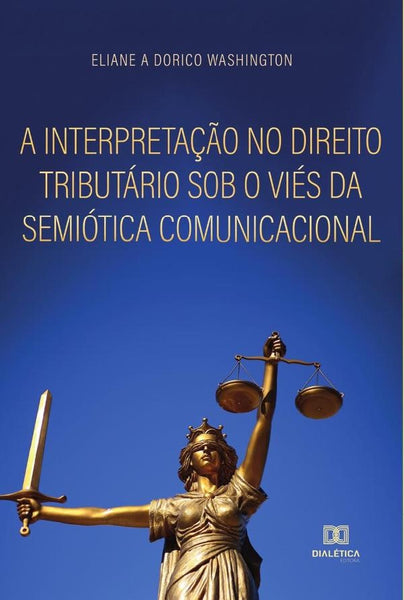 A interpretação no direito tributário sob o viés da semiótica comunicacional | Eliane Aparecida Dorico Washington