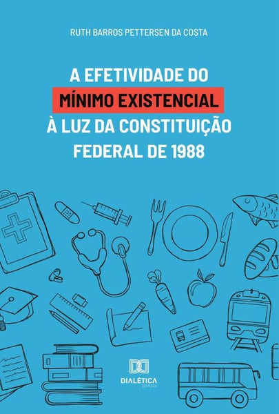 A efetividade do mínimo existencial à luz da Constituição Federal de 1988 | Ruth Barros Pettersen da Costa