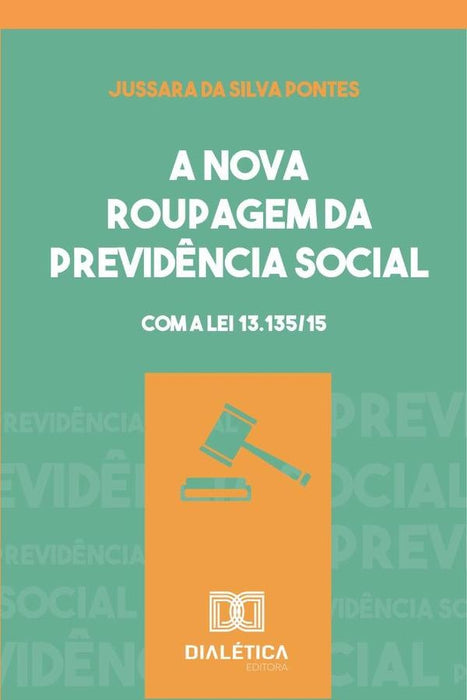 A nova roupagem da previdência social: com a Lei 13.135/15 | Jussara da Silva Pontes