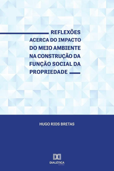 Reflexões acerca do impacto do meio ambiente na construção da função social da propriedade | Hugo Rios Bretas