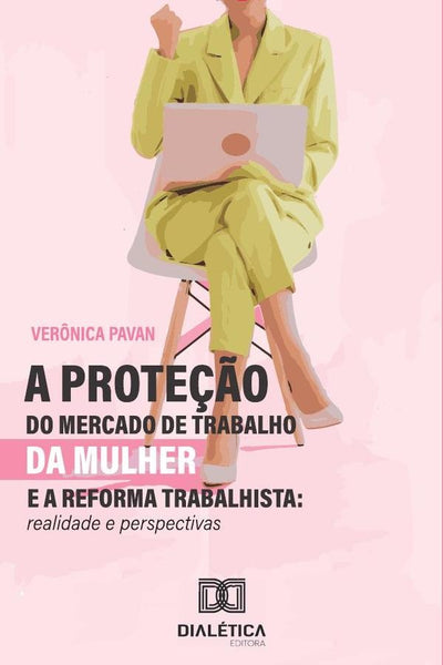 A proteção do mercado de trabalho da mulher e a reforma trabalhista | Verônica Pavan