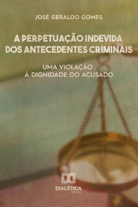 A perpetuação indevida dos antecedentes criminais | José Geraldo Gomes.