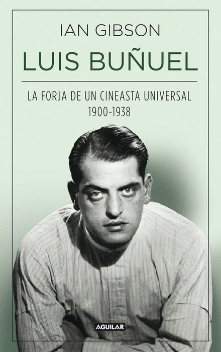 LUIS BUÑUEL, LA FORJA DE UN CINEASTA UNIVERSAL (1900-1938).. | Ian Gibson