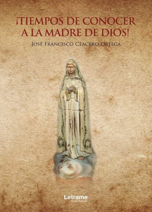 ¡Tiempos de conocer a la Madre de Dios! | José Francisco Ceacero Ortega